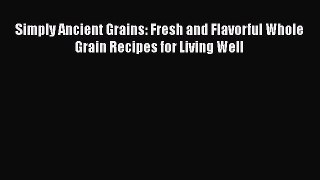 [Read Book] Simply Ancient Grains: Fresh and Flavorful Whole Grain Recipes for Living Well