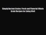 [Read Book] Simply Ancient Grains: Fresh and Flavorful Whole Grain Recipes for Living Well