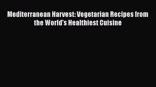 [Read Book] Mediterranean Harvest: Vegetarian Recipes from the World's Healthiest Cuisine