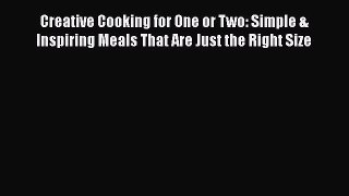 [Read Book] Creative Cooking for One or Two: Simple & Inspiring Meals That Are Just the Right
