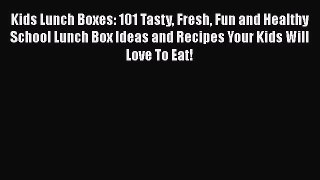 [Read Book] Kids Lunch Boxes: 101 Tasty Fresh Fun and Healthy School Lunch Box Ideas and Recipes