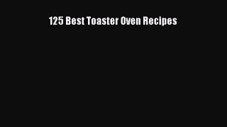 [Read Book] 125 Best Toaster Oven Recipes  EBook
