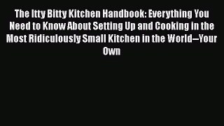 [Read Book] The Itty Bitty Kitchen Handbook: Everything You Need to Know About Setting Up and