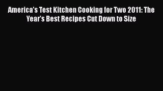[Read Book] America's Test Kitchen Cooking for Two 2011: The Year's Best Recipes Cut Down to