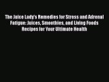 [Read Book] The Juice Lady's Remedies for Stress and Adrenal Fatigue: Juices Smoothies and
