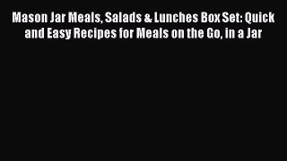[Read Book] Mason Jar Meals Salads & Lunches Box Set: Quick and Easy Recipes for Meals on the