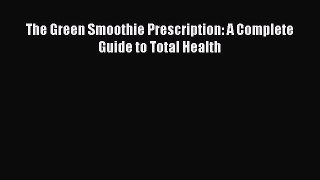 [Read Book] The Green Smoothie Prescription: A Complete Guide to Total Health  EBook