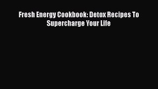 [Read Book] Fresh Energy Cookbook: Detox Recipes To Supercharge Your Life  EBook