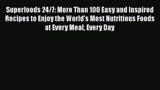 [Read Book] Superfoods 24/7: More Than 100 Easy and Inspired Recipes to Enjoy the World's Most