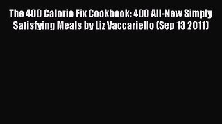 [Read Book] The 400 Calorie Fix Cookbook: 400 All-New Simply Satisfying Meals by Liz Vaccariello