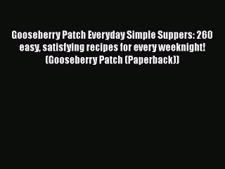 [Read Book] Gooseberry Patch Everyday Simple Suppers: 260 easy satisfying recipes for every