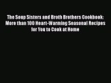 [Read Book] The Soup Sisters and Broth Brothers Cookbook: More than 100 Heart-Warming Seasonal