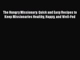 [Read Book] The Hungry Missionary: Quick and Easy Recipes to Keep Missionaries Healthy Happy