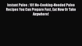 [Read Book] Instant Paleo : 101 No-Cooking-Needed Paleo Recipes You Can Prepare Fast Eat Now