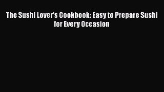 [Read Book] The Sushi Lover's Cookbook: Easy to Prepare Sushi for Every Occasion  EBook