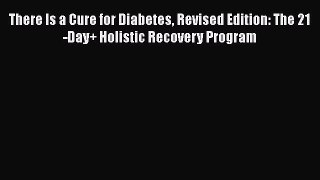 [Read Book] There Is a Cure for Diabetes Revised Edition: The 21-Day+ Holistic Recovery Program