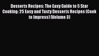 [Read Book] Desserts Recipes: The Easy Guide to 5 Star Cooking: 25 Easy and Tasty Desserts