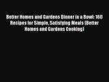 [Read Book] Better Homes and Gardens Dinner in a Bowl: 160 Recipes for Simple Satisfying Meals