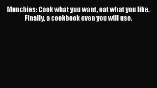 [Read Book] Munchies: Cook what you want eat what you like. Finally a cookbook even you will