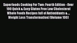 [Read Book] Superfoods Cooking For Two: Fourth Edition - Over 190 Quick & Easy Gluten Free