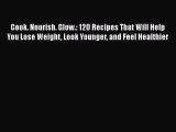 [Read Book] Cook. Nourish. Glow.: 120 Recipes That Will Help You Lose Weight Look Younger and