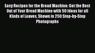 [Read Book] Easy Recipes for the Bread Machine: Get the Best Out of Your Bread Machine with