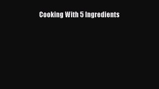 [Read Book] Cooking With 5 Ingredients Free PDF