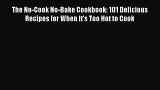 [Read Book] The No-Cook No-Bake Cookbook: 101 Delicious Recipes for When It's Too Hot to Cook