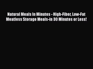 [Read Book] Natural Meals In Minutes - High-Fiber Low-Fat Meatless Storage Meals-in 30 Minutes