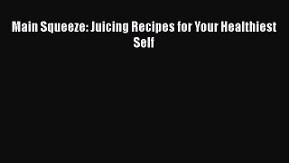 [Read Book] Main Squeeze: Juicing Recipes for Your Healthiest Self  EBook