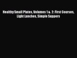 [Read Book] Healthy Small Plates Volumes 1 &  2: First Courses Light Lunches Simple Suppers