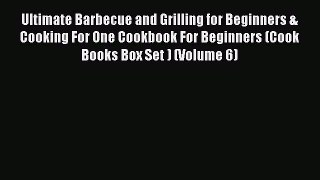 [Read Book] Ultimate Barbecue and Grilling for Beginners & Cooking For One Cookbook For Beginners