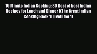 [Read Book] 15 Minute Indian Cooking: 30 Best of best Indian Recipes for Lunch and Dinner ((The