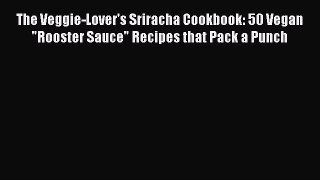 [Read Book] The Veggie-Lover's Sriracha Cookbook: 50 Vegan Rooster Sauce Recipes that Pack
