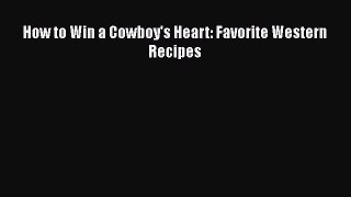 [Read Book] How to Win a Cowboy's Heart: Favorite Western Recipes  EBook