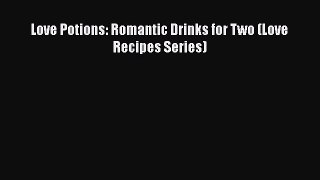 [Read Book] Love Potions: Romantic Drinks for Two (Love Recipes Series) Free PDF