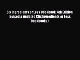 [Read Book] Six Ingredients or Less Cookbook: 4th Edition revised & updated (Six Ingredients