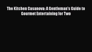 [Read Book] The Kitchen Casanova: A Gentleman's Guide to Gourmet Entertaining for Two Free