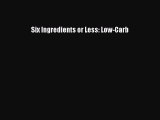 [Read Book] Six Ingredients or Less: Low-Carb  EBook