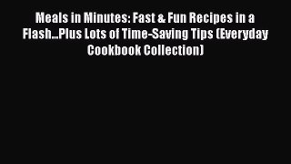 [Read Book] Meals in Minutes: Fast & Fun Recipes in a Flash...Plus Lots of Time-Saving Tips