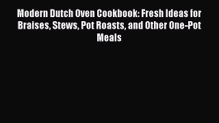 [Read Book] Modern Dutch Oven Cookbook: Fresh Ideas for Braises Stews Pot Roasts and Other
