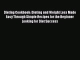 [Read Book] Dieting Cookbook: Dieting and Weight Loss Made Easy Through Simple Recipes for