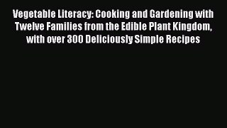 [Read Book] Vegetable Literacy: Cooking and Gardening with Twelve Families from the Edible