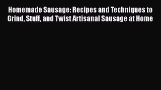 [Read Book] Homemade Sausage: Recipes and Techniques to Grind Stuff and Twist Artisanal Sausage
