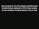 [Read Book] Slow Cooking for Two: Best Simple and Deliciously Healthy Recipes Updated for 2016