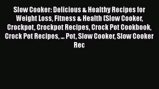 [Read Book] Slow Cooker: Delicious & Healthy Recipes for Weight Loss Fitness & Health (Slow