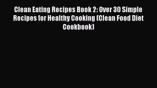 [Read Book] Clean Eating Recipes Book 2: Over 30 Simple Recipes for Healthy Cooking (Clean