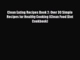 [Read Book] Clean Eating Recipes Book 2: Over 30 Simple Recipes for Healthy Cooking (Clean