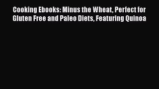 [Read Book] Cooking Ebooks: Minus the Wheat Perfect for Gluten Free and Paleo Diets Featuring