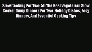 [Read Book] Slow Cooking For Two: 50 The Best Vegetarian Slow Cooker Dump Dinners For Two-Holiday